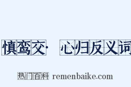 慎鸾交·心归反义词是什么意思的图片